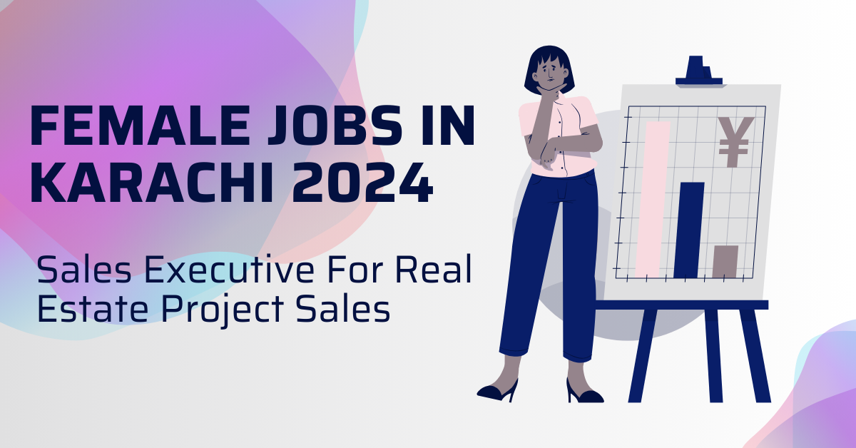 Female Jobs In Karachi 2024 Sales Executive For Real Estate Project Sales